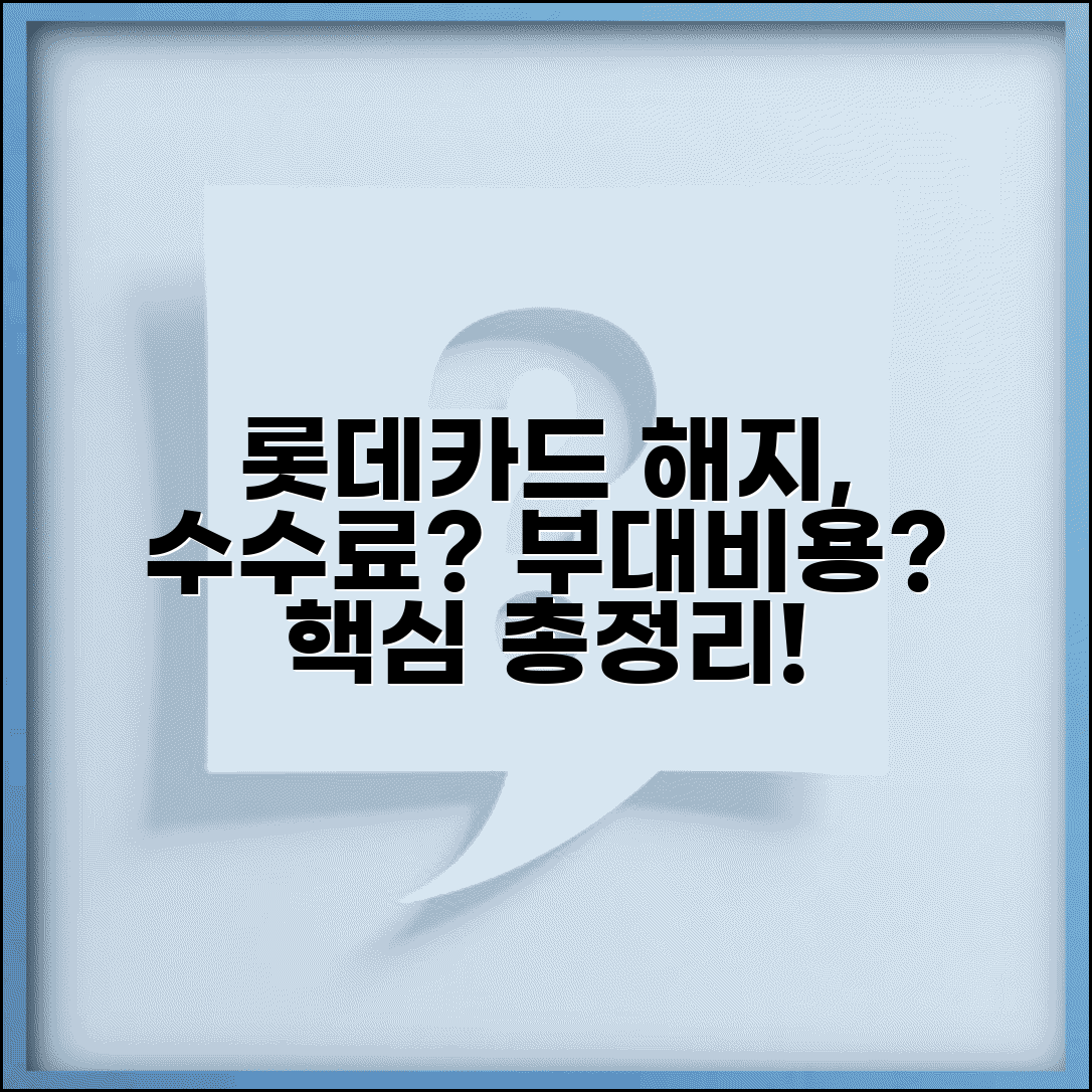 롯데카드 해지 수수료 있을까? | 카드 해지 비용 및 부대 비용 총정리