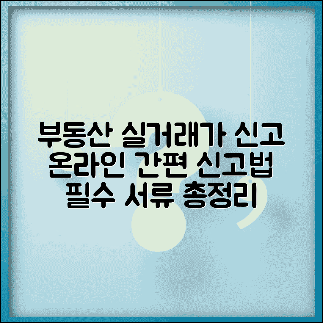 부동산 실거래가 신고 온라인 신고 방법 | 신고서 작성법 및 필요 서류 총정리