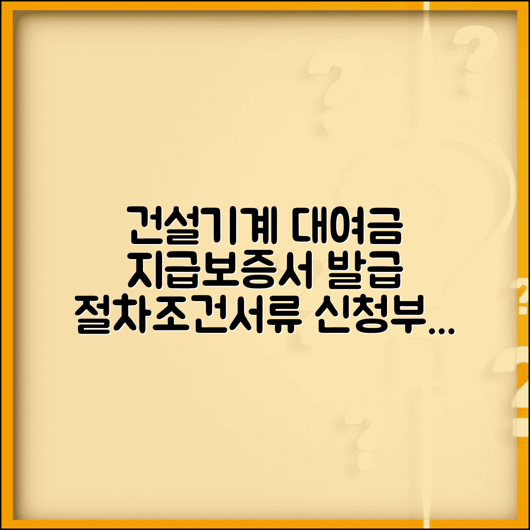 건설기계대여금지급보증서 발급 절차 | 신청부터 발행까지 조건 및 필요서류 총정리