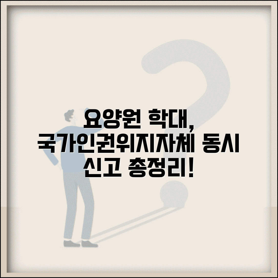 요양원 학대 신고 무마될 때, 국가인권위와 지자체 동시 신고 방법 | 절차, 후기, 주의사항
