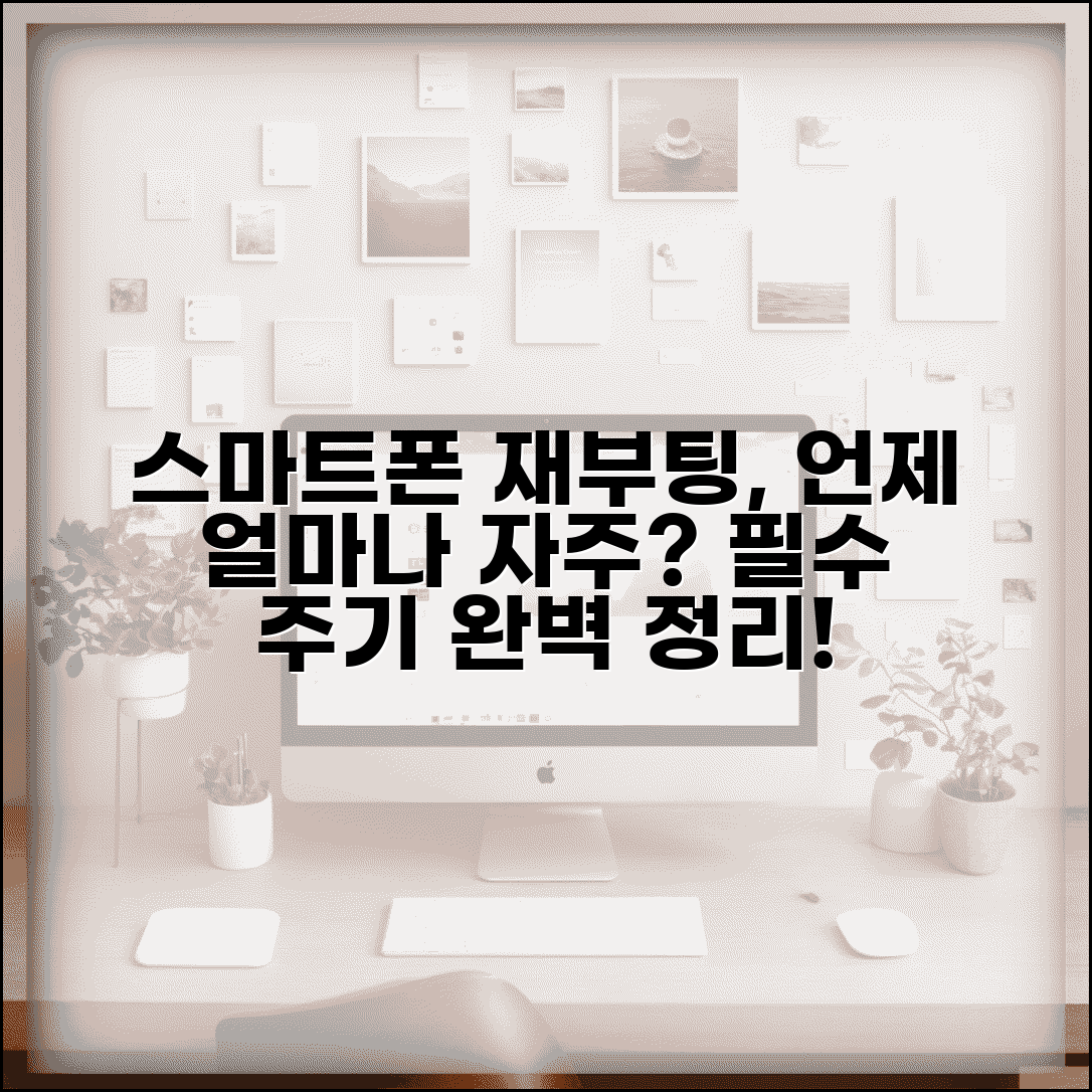 휴대폰 재시작 주기 얼마나 자주 | 스마트폰 재부팅 주기, 꼭 필요할까? | 최적 주기, 방법, 팁 총정리