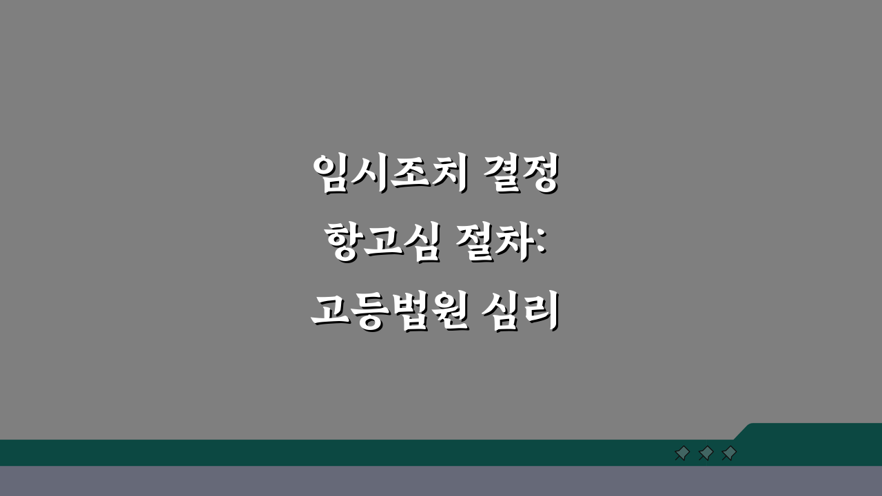 임시조치 결정 항고심 절차: 고등법원 심리 및 기각 인용 기준 완벽 분석