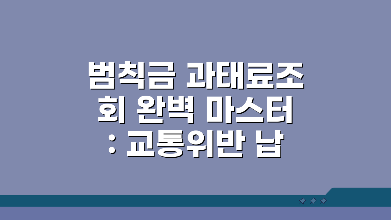 범칙금 과태료조회 완벽 마스터: 교통위반 납부방법 총정리