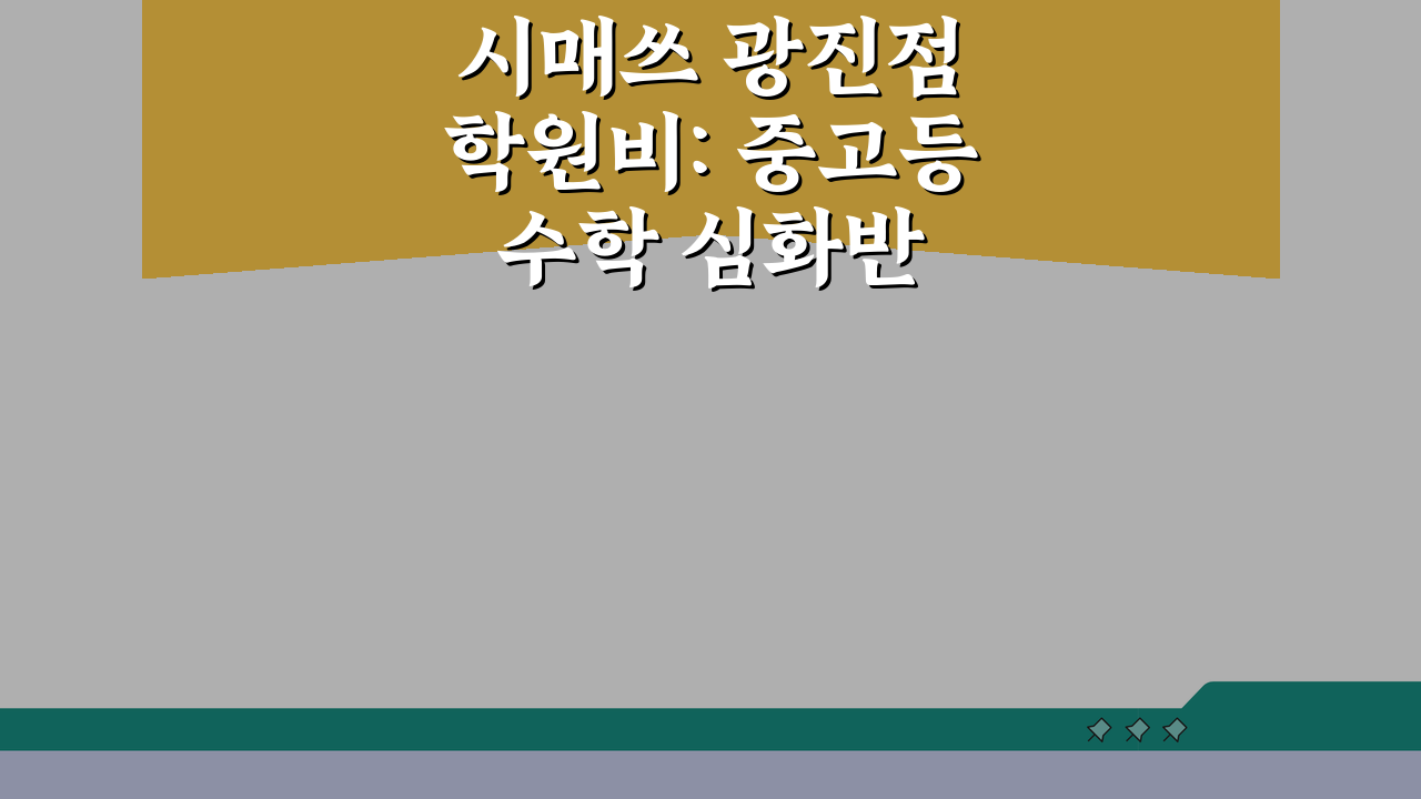 시매쓰 광진점 학원비: 중고등 수학 심화반 월별 수강료, 5가지 핵심 정보!