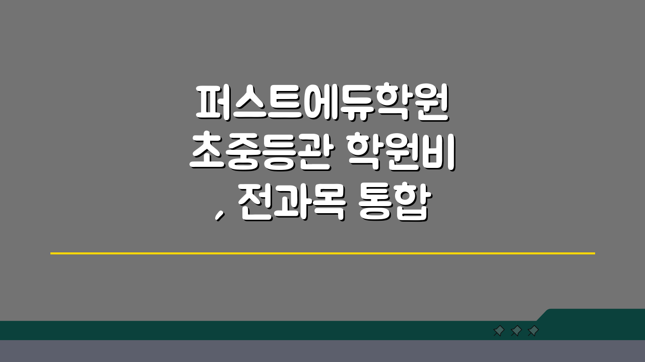 퍼스트에듀학원 초중등관 학원비, 전과목 통합반 수강료 공개!