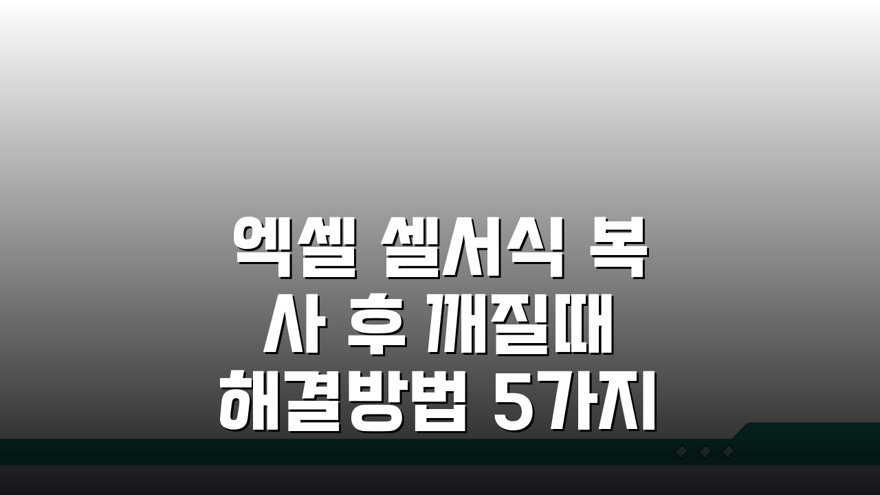 엑셀 셀서식 복사 후 깨질때 해결방법 5가지 A to Z