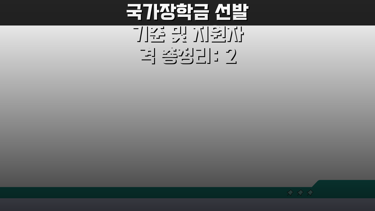 국가장학금 선발기준 및 지원자격 총정리: 2024년 핵심 체크리스트