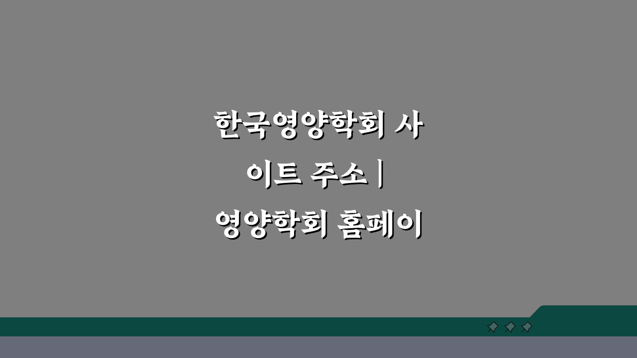 한국영양학회 사이트 주소 | 영양학회 홈페이지 바로가기 & 핵심 정보