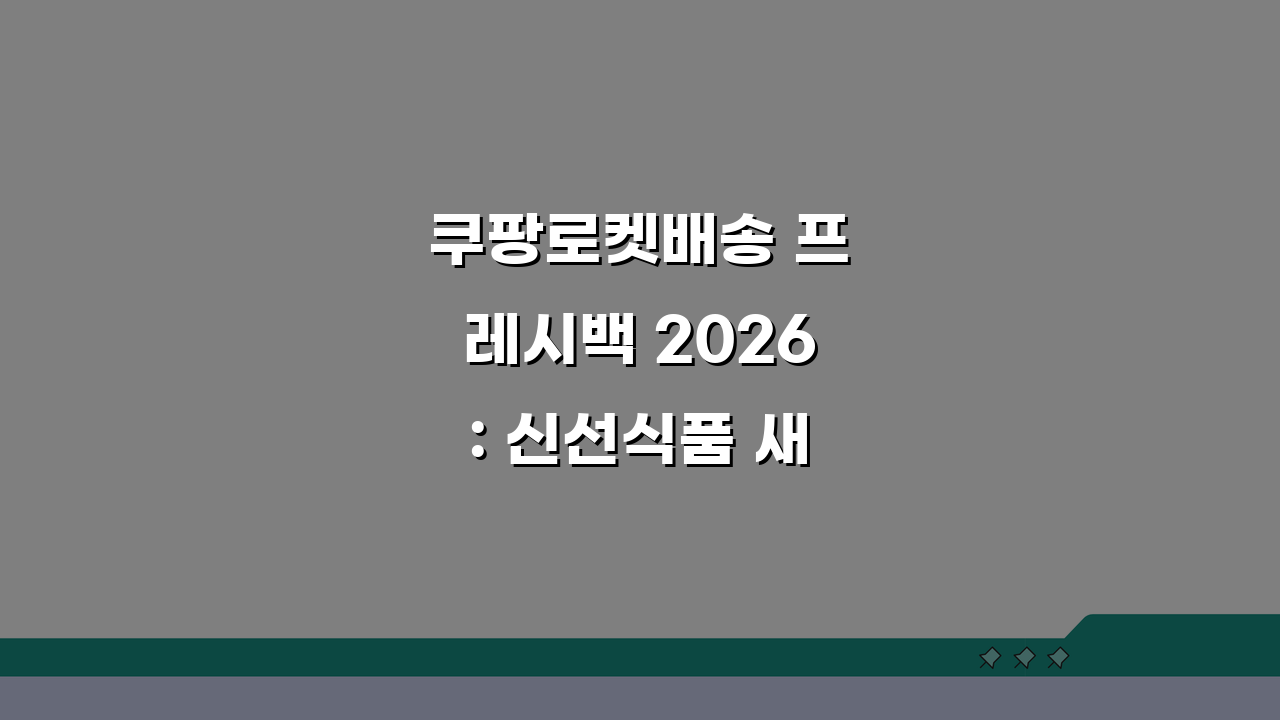 쿠팡로켓배송 프레시백 2026: 신선식품 새벽/정기배송 완벽 활용법