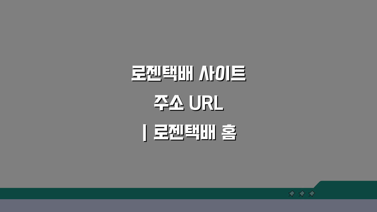 로젠택배 사이트 주소 URL | 로젠택배 홈페이지, 쉽고 빠르게 찾는 방법